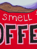 Wake up and Smell the Coffee - Original Artwork