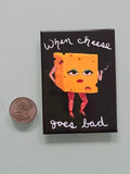 🧀 When Cheese Goes Bad – Magnet