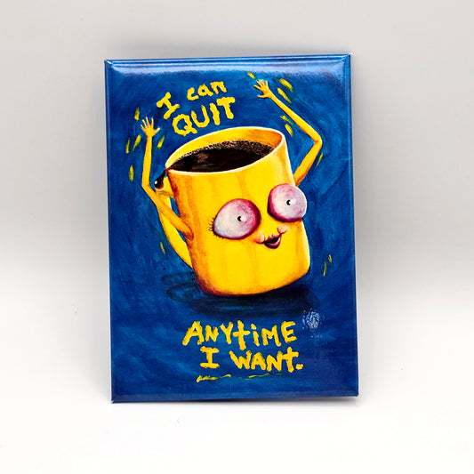 I Can Quit Anytime I Want - Magnet
