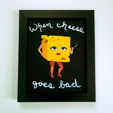When Cheese Goes Bad - 8x10
